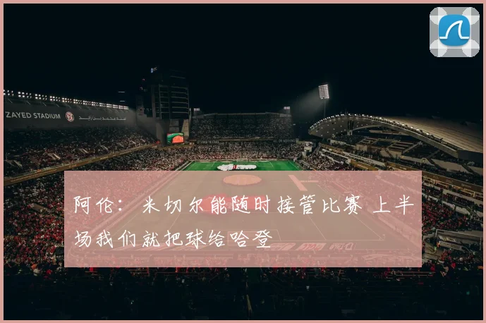 阿伦：米切尔能随时接管比赛 上半场我们就把球给哈登